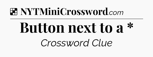 Solution: Button next to a * - NYT Crossword