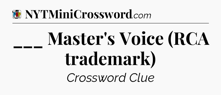 ___ Master's Voice (RCA trademark) Crossword Clue