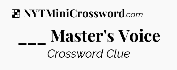 Solution: ___ Master's Voice - NYT Crossword