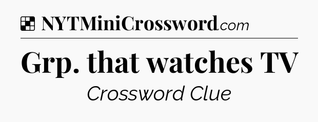Solution: Grp. that watches TV - NYT Crossword