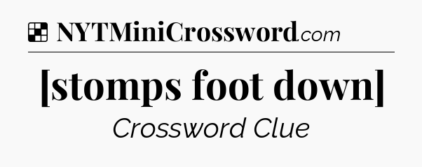 Solution: [stomps foot down] - NYT Crossword