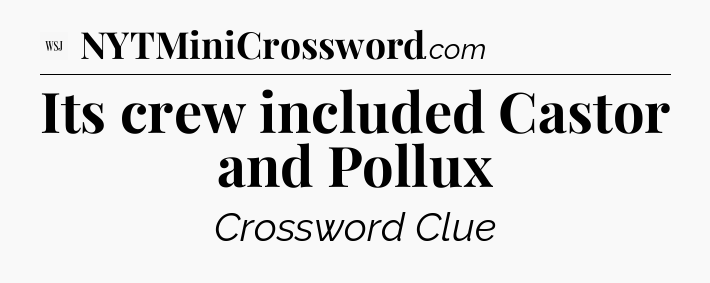 Its crew included Castor and Pollux - WSJ Crossword