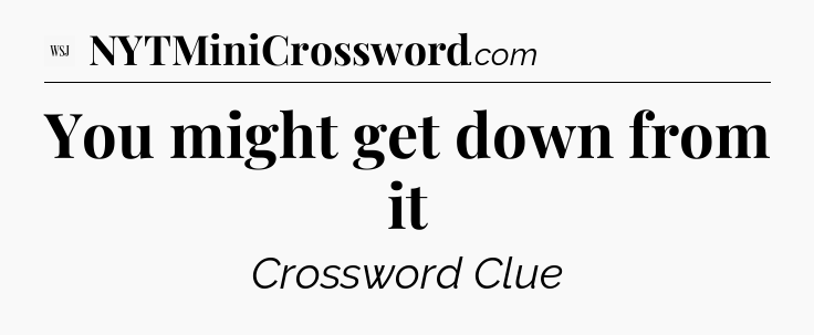 You might get down from it - WSJ Crossword