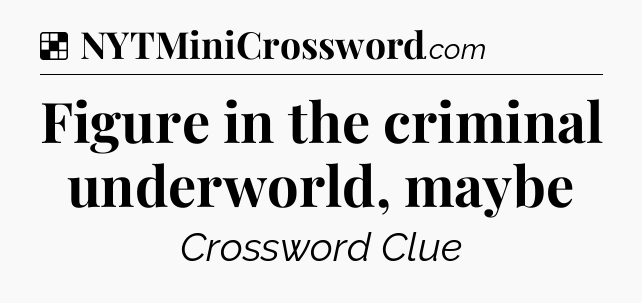 Solution: Figure in the criminal underworld, maybe - NYT Crossword