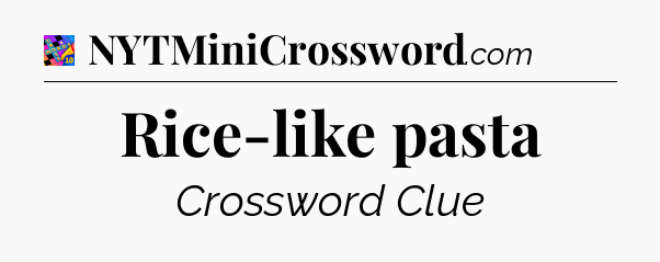 Rice-like pasta Crossword Clue