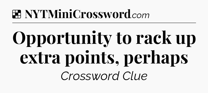 Solution: Opportunity to rack up extra points, perhaps - NYT Crossword