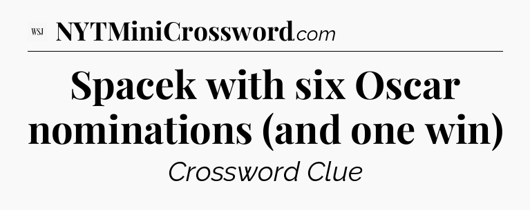 Spacek with six Oscar nominations (and one win) - WSJ Crossword