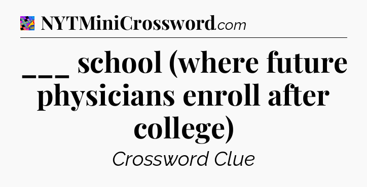 ___ school (where future physicians enroll after college) Crossword Clue