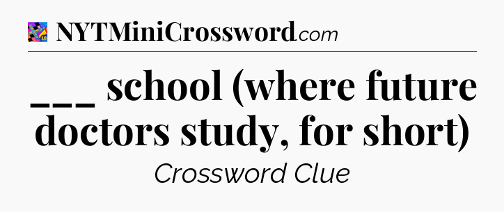 ___ school (where future doctors study, for short) Crossword Clue