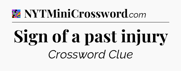 Sign of a past injury Crossword Clue
