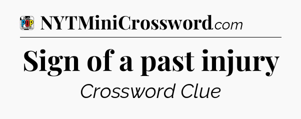 Sign of a past injury Crossword Clue