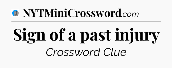 Sign of a past injury Crossword Clue
