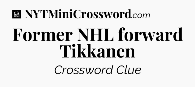 Former NHL forward Tikkanen - LA Times Crossword