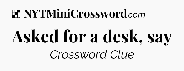 Solution: Asked for a desk, say - NYT Crossword