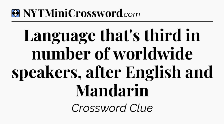 Solution: Language that's third in number of worldwide speakers, after English and Mandarin - NYT Mini Crossword
