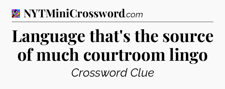 Language that's the source of much courtroom lingo Crossword Clue