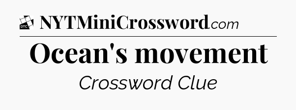 Ocean's movement - Daily Themed Classic Crossword