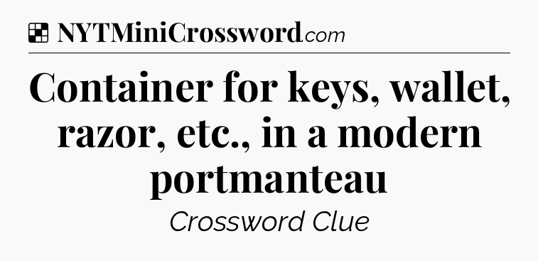 Solution: Container for keys, wallet, razor, etc., in a modern portmanteau - NYT Crossword