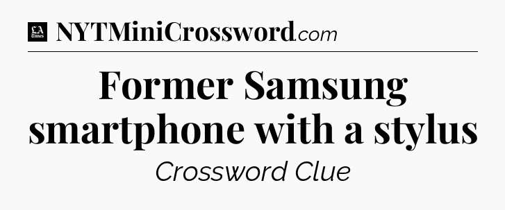 Former Samsung smartphone with a stylus - LA Times Crossword