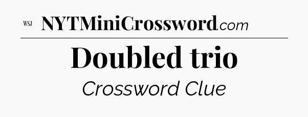 Doubled trio - WSJ Crossword