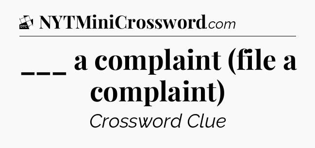 ___ a complaint (file a complaint) - Daily Themed Classic Crossword