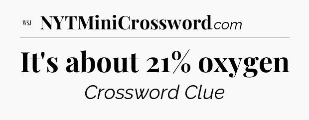 It's about 21% oxygen - WSJ Crossword