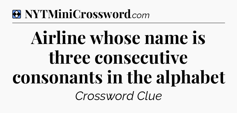 Solution: Airline whose name is three consecutive consonants in the alphabet - NYT Mini Crossword