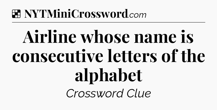 Solution: Airline whose name is consecutive letters of the alphabet - NYT Crossword