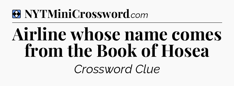 Solution: Airline whose name comes from the Book of Hosea - NYT Mini Crossword