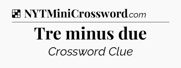 Solution: Tre minus due - NYT Crossword