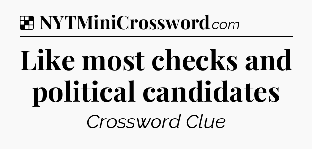 Solution: Like most checks and political candidates - NYT Crossword