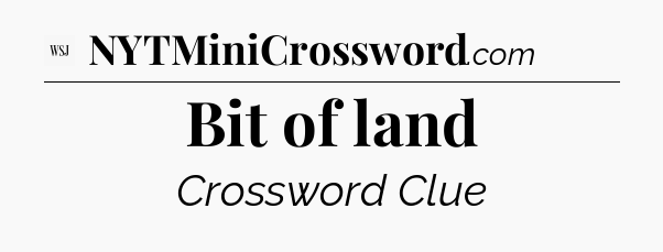 Bit of land - WSJ Crossword