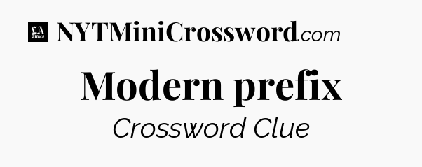 Modern prefix - LA Times Crossword