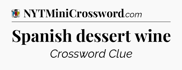 Spanish dessert wine Crossword Clue