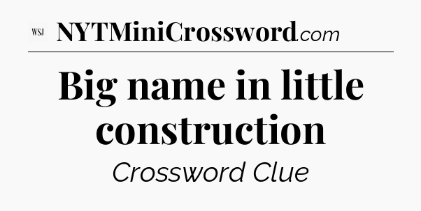 Big name in little construction - WSJ Crossword