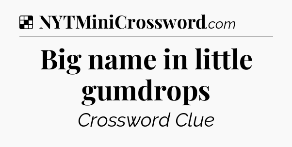 Solution: Big name in little gumdrops - NYT Crossword