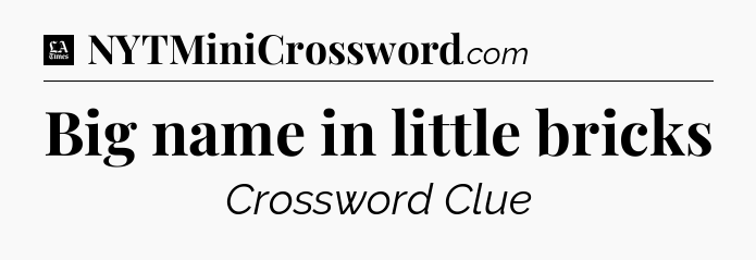Big name in little bricks - LA Times Crossword
