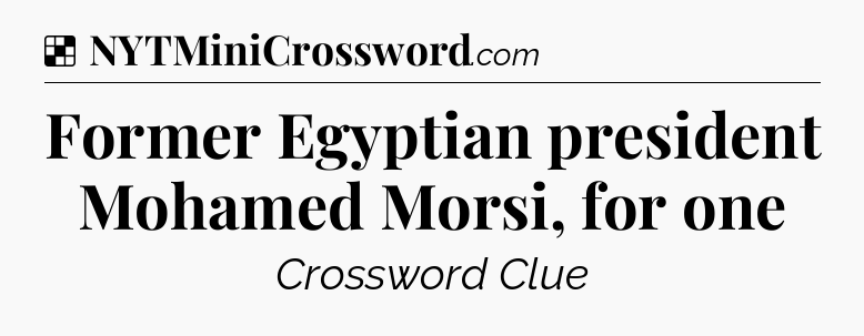 Solution: Former Egyptian president Mohamed Morsi, for one - NYT Crossword