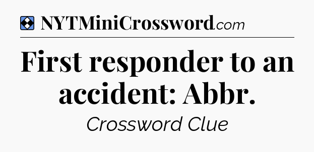 Solution: First responder to an accident: Abbr - NYT Mini Crossword
