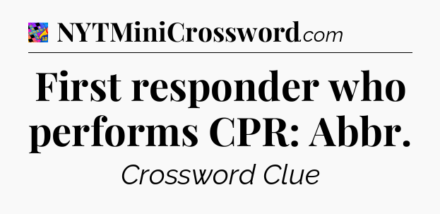 First responder who performs CPR: Abbr Crossword Clue
