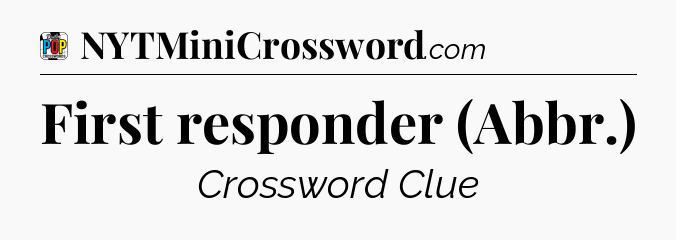 First responder (Abbr.) Crossword Clue