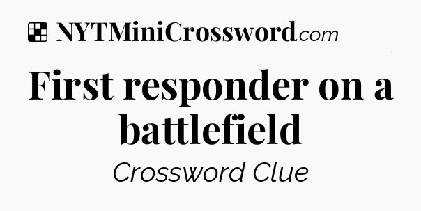 Solution: First responder on a battlefield - NYT Crossword