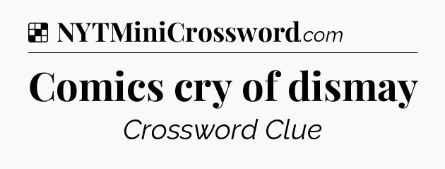 Solution: Comics cry of dismay - NYT Crossword