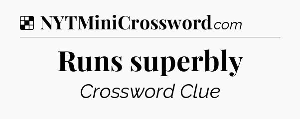 Solution: Runs superbly - NYT Crossword