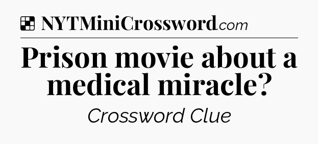 Solution: Prison movie about a medical miracle - NYT Crossword
