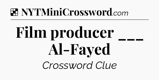 Solution: Film producer ___ Al-Fayed - NYT Crossword