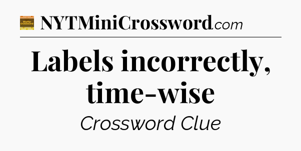 Labels incorrectly, time-wise crossword clue Eugene Sheffer