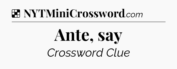 Solution: Ante, say - NYT Crossword