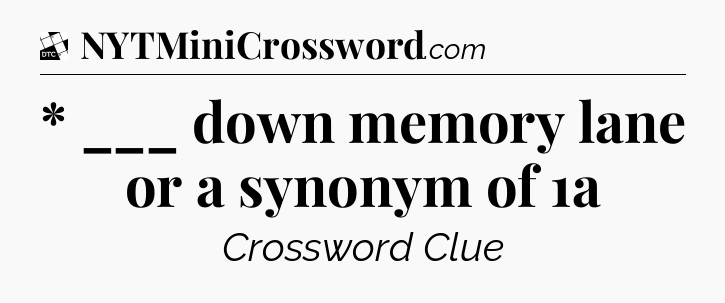 * ___ down memory lane or a synonym of 1a - Daily Themed Classic Crossword