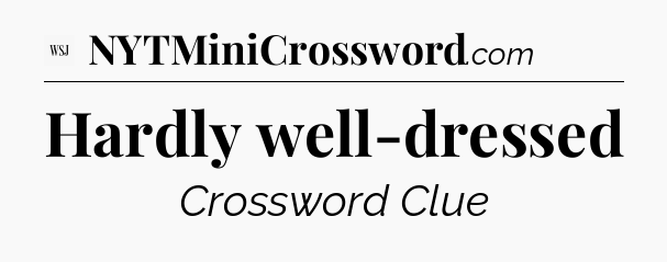Hardly well-dressed - WSJ Crossword